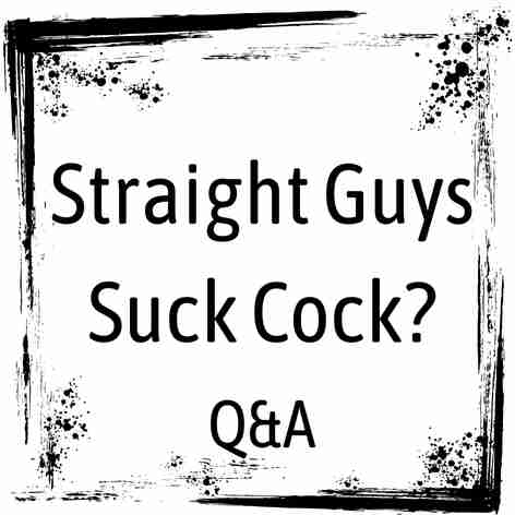 Do Straight Guys Suck Cock