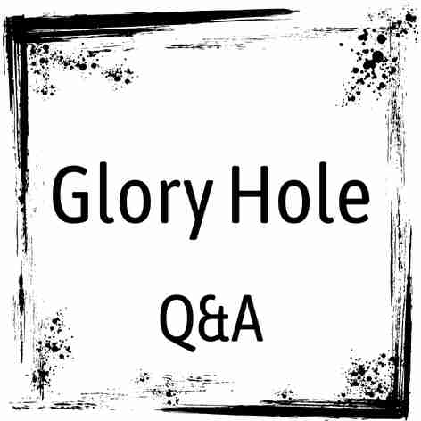 Glory Hole Q&A